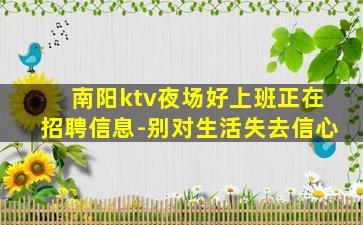 南阳ktv夜场好上班正在招聘信息-别对生活失去信心